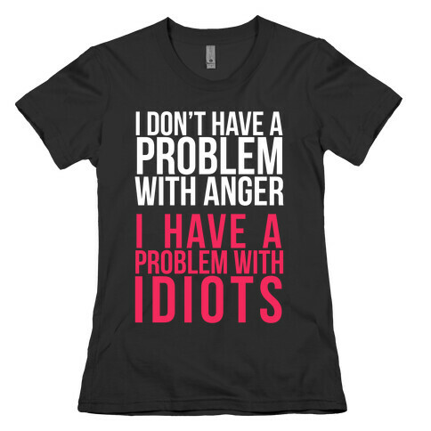 I Don't Have a Problem with Anger... (Dark) Womens T-Shirt
