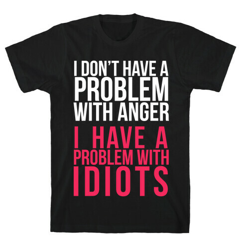 I Don't Have a Problem with Anger... (Dark) T-Shirt