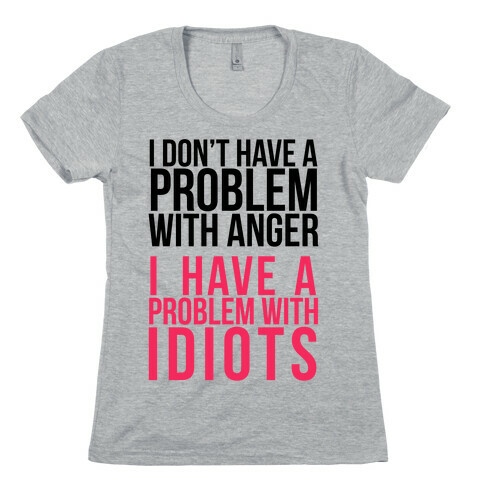 I Don't Have a Problem with Anger... Womens T-Shirt