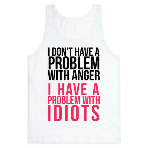I Don't Have a Problem with Anger... Tank Top