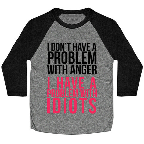 I Don't Have a Problem with Anger... Baseball Tee