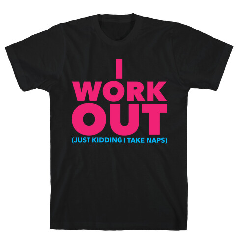 I Work Out (Just Kidding I Take Naps) T-Shirt