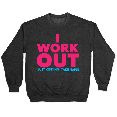 I Work Out (Just Kidding I Take Naps) Pullover