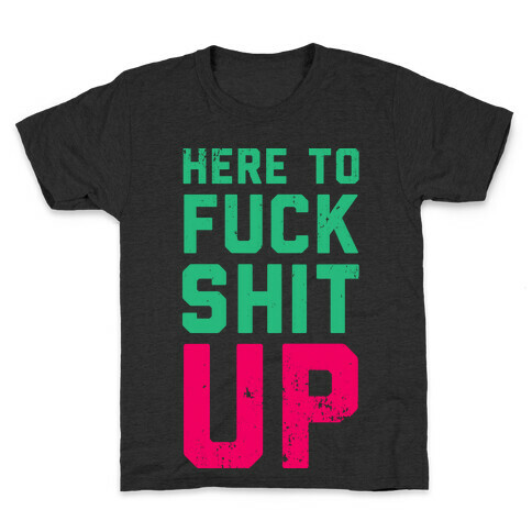 Here To F*** Shit Up Kids T-Shirt