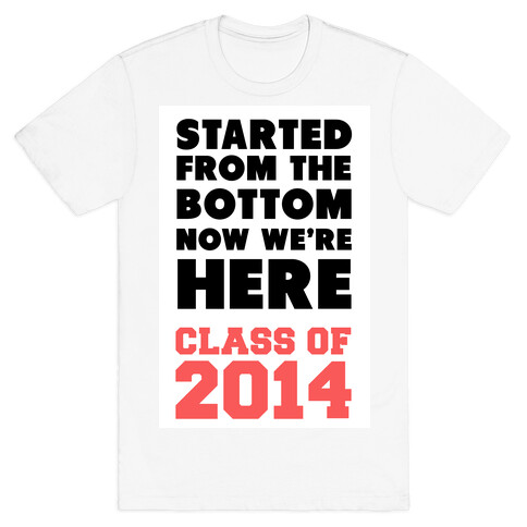 Started From the Bottom Now We're Here (Class of 2014) T-Shirt