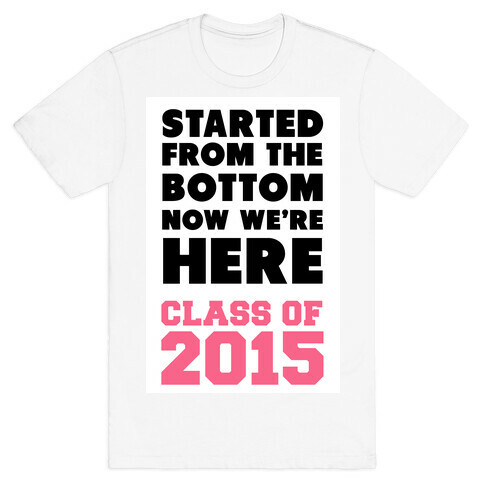 Started From the Bottom Now We're Here (Class of 2015) T-Shirt