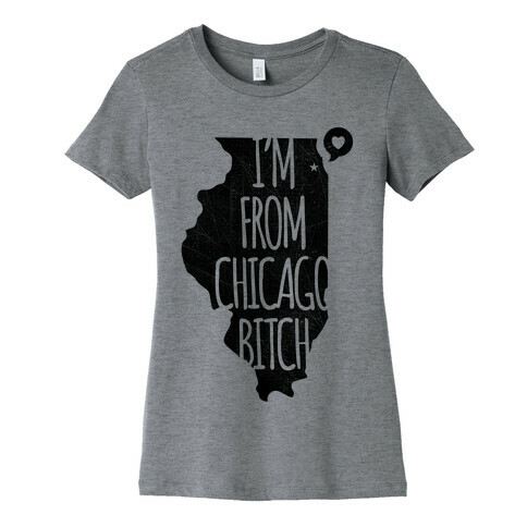 I'm From Chicago Bitch Womens T-Shirt