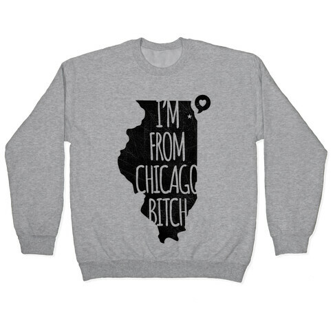 I'm From Chicago Bitch Pullover