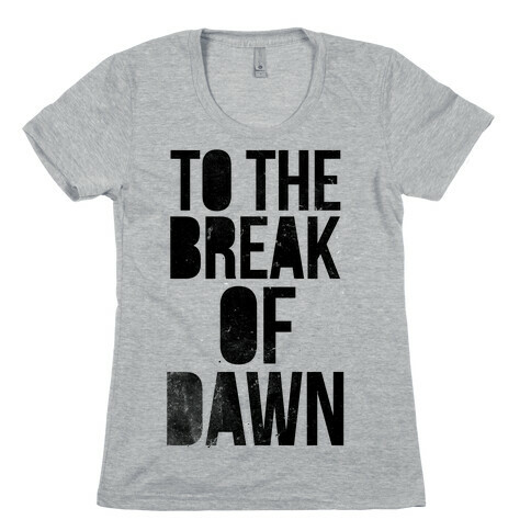 To the Break of Dawn Womens T-Shirt