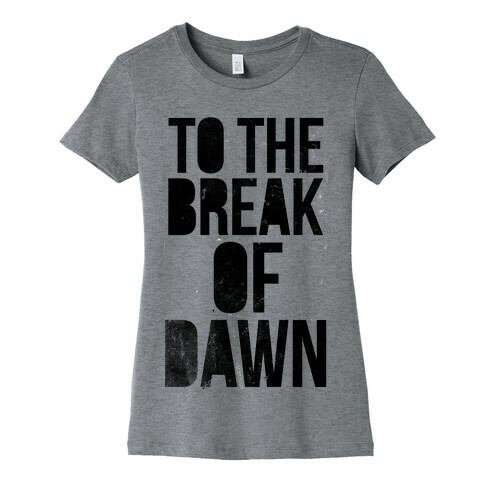 To the Break of Dawn Womens T-Shirt