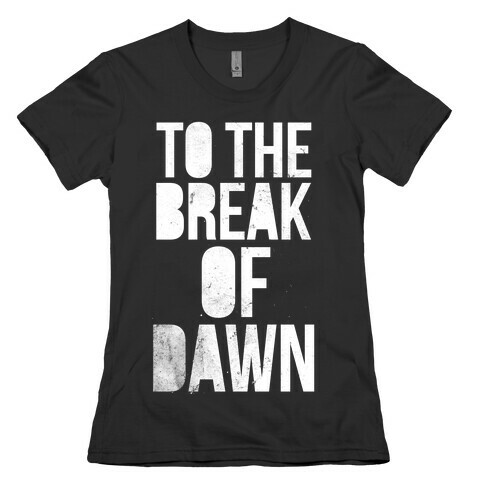 To the Break of Dawn Womens T-Shirt
