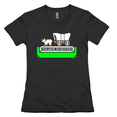 Oregon Trail: You have dysentery! Womens T-Shirt