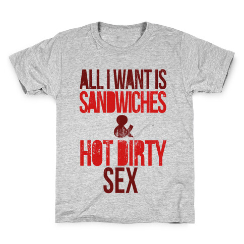 All I Want Is Sandwiches & Hot Dirty Sex Kids T-Shirt