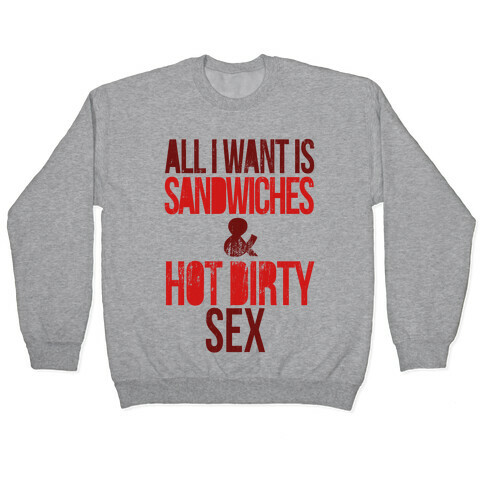 All I Want Is Sandwiches & Hot Dirty Sex Pullover