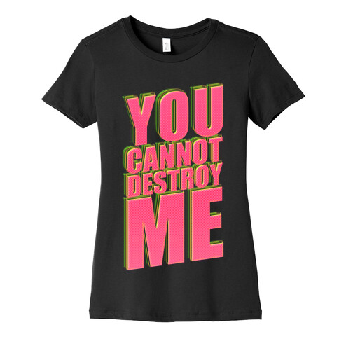 You Cannot Destroy Me Womens T-Shirt