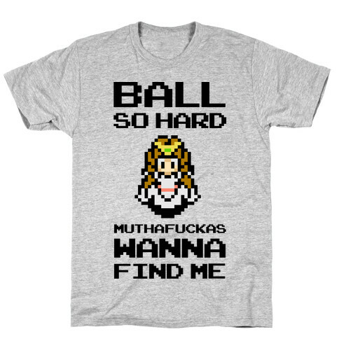 Ball So Hard MuthaF***as Wanna Find Me (Zelda) T-Shirt