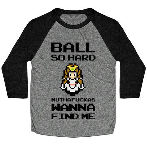 Ball So Hard MuthaF***as Wanna Find Me (Zelda) Baseball Tee