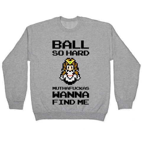 Ball So Hard MuthaF***as Wanna Find Me (Zelda) Pullover