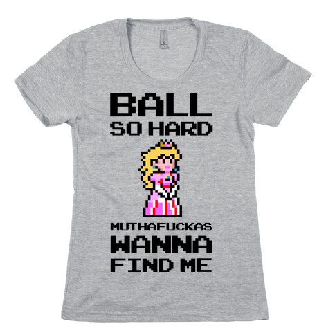 Ball So Hard MuthaF***as Wanna Find Me (Princess Peach) Womens T-Shirt