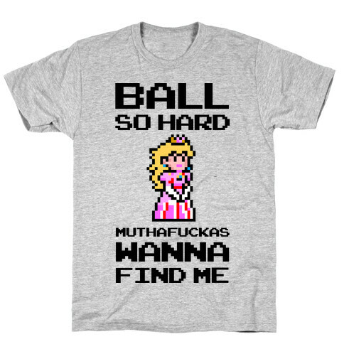 Ball So Hard MuthaF***as Wanna Find Me (Princess Peach) T-Shirt
