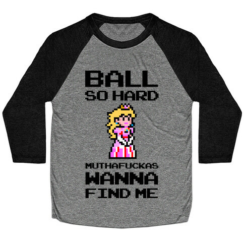 Ball So Hard MuthaF***as Wanna Find Me (Princess Peach) Baseball Tee