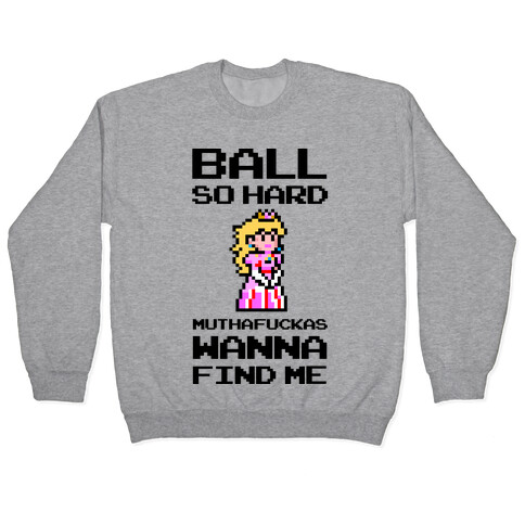 Ball So Hard MuthaF***as Wanna Find Me (Princess Peach) Pullover