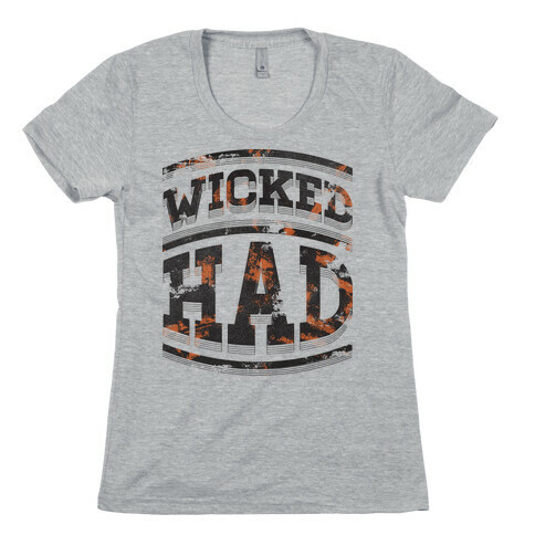 Wicked Had Womens T-Shirt