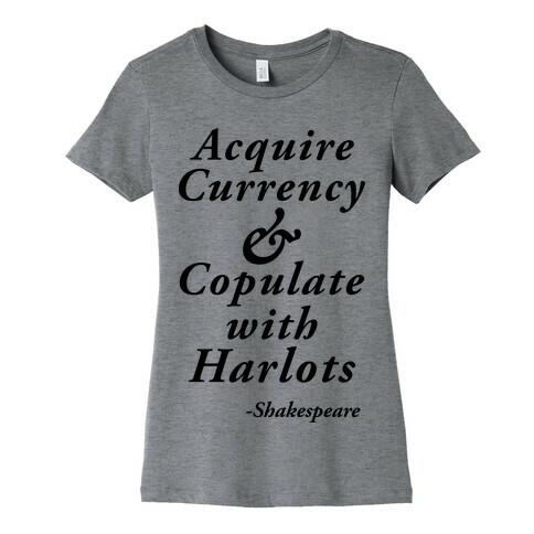 Acquire Currency & Copulate with Harlots (Shakespeare) Womens T-Shirt