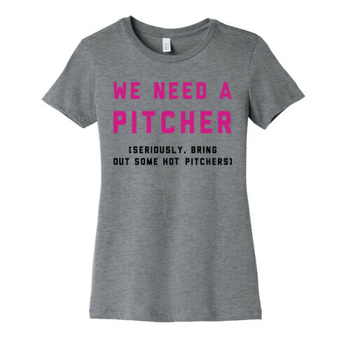 We Need a Pitcher Womens T-Shirt