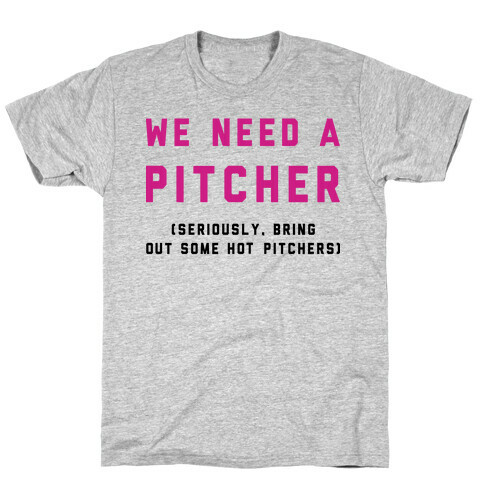 We Need a Pitcher T-Shirt