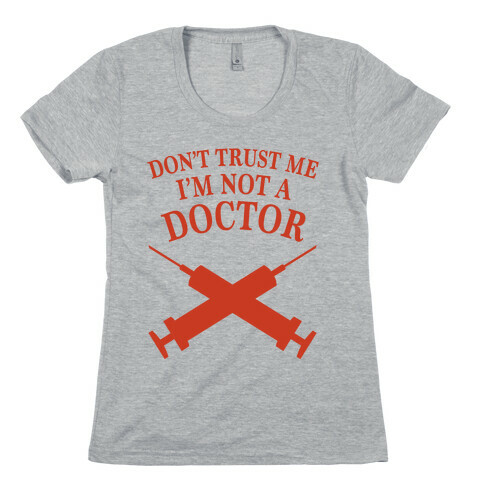 Don't Trust Me I'm Not A Doctor Womens T-Shirt