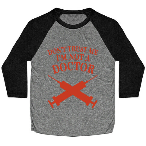 Don't Trust Me I'm Not A Doctor Baseball Tee