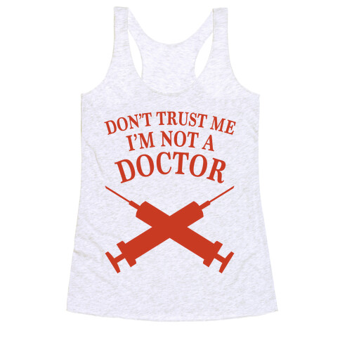 Don't Trust Me I'm Not A Doctor Racerback Tank Top