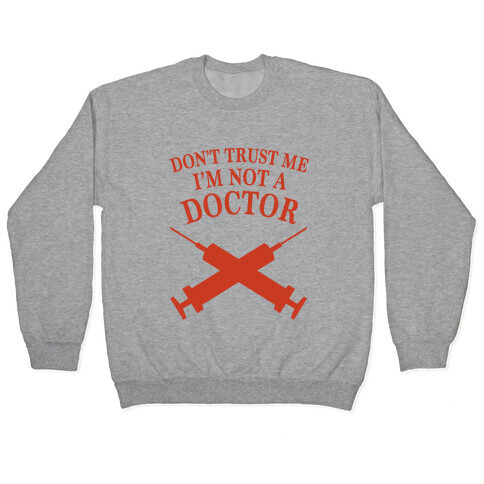 Don't Trust Me I'm Not A Doctor Pullover