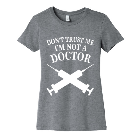 Dont Trust Me I'm Not A Doctor (Dark) Womens T-Shirt