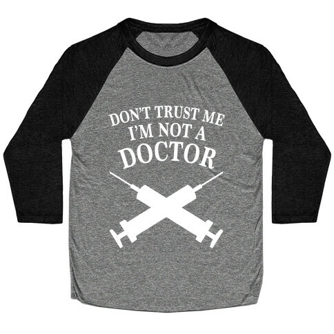 Dont Trust Me I'm Not A Doctor (Dark) Baseball Tee