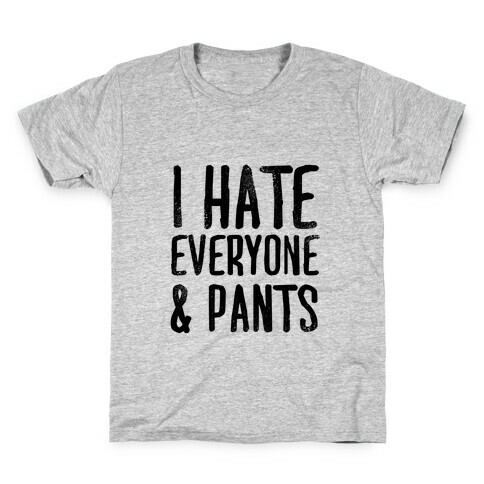 I Hate Everyone... & Pants Kids T-Shirt