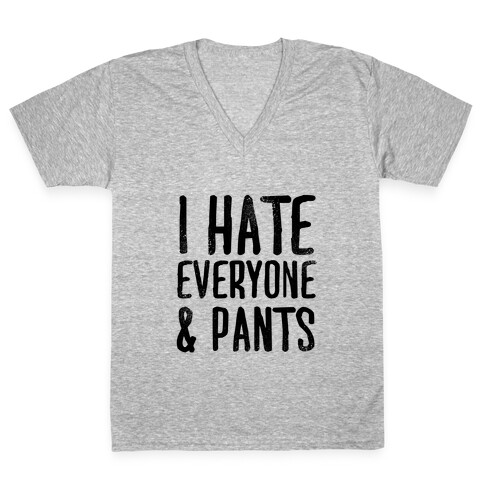 I Hate Everyone... & Pants V-Neck Tee Shirt