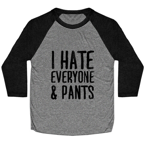 I Hate Everyone... & Pants Baseball Tee