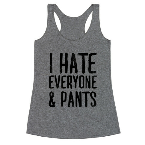 I Hate Everyone... & Pants Racerback Tank Top