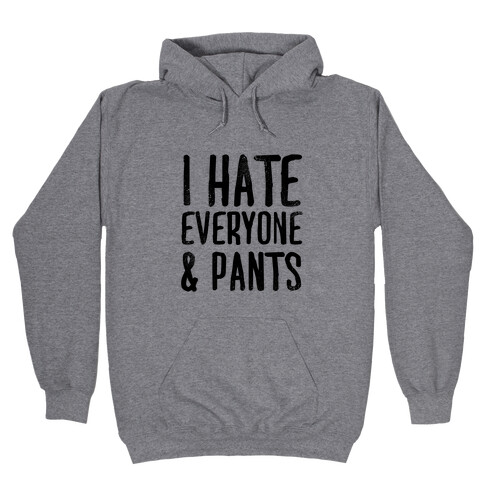 I Hate Everyone... & Pants Hooded Sweatshirt