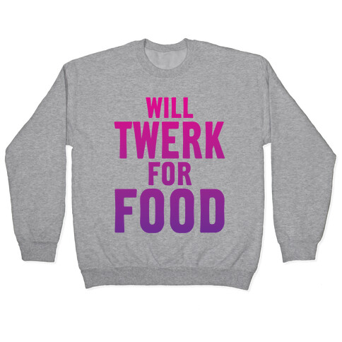 Will Twerk For Food Pullover