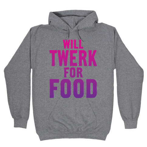 Will Twerk For Food Hooded Sweatshirt
