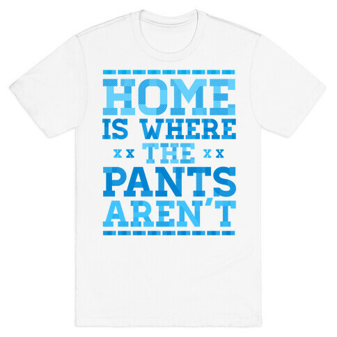 Home Is Where The Pants Aren't (Blue) T-Shirt