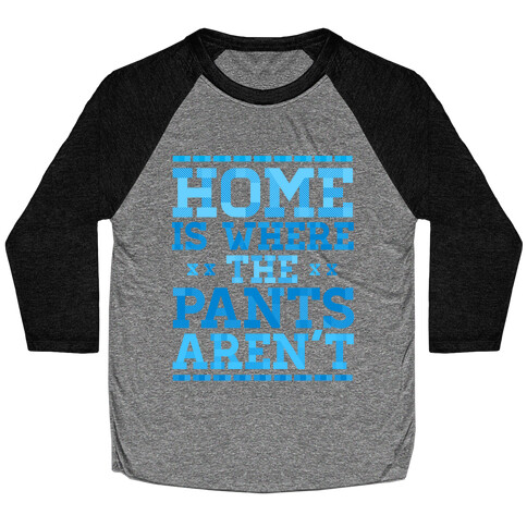 Home Is Where The Pants Aren't (Blue) Baseball Tee