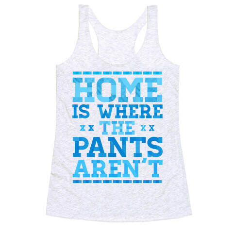 Home Is Where The Pants Aren't (Blue) Racerback Tank Top