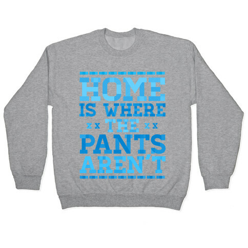 Home Is Where The Pants Aren't (Blue) Pullover