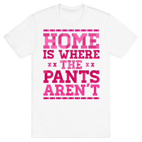 Home Is Where The Pants Aren't (Pink) T-Shirt