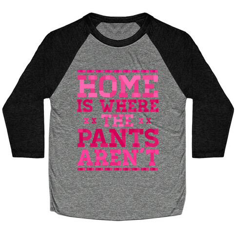 Home Is Where The Pants Aren't (Pink) Baseball Tee