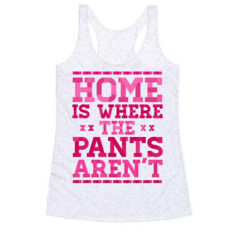 Home Is Where The Pants Aren't (Pink) Racerback Tank Top